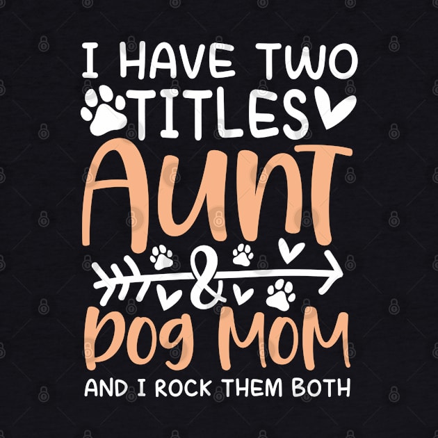 I Have Two Titles Aunt and Dog Mom by AngelBeez29